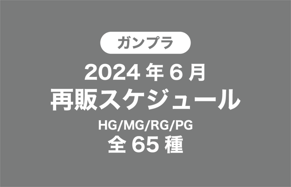 2024年6月ガンプラ再販情報【HG/MG/RG/PG 全65種】