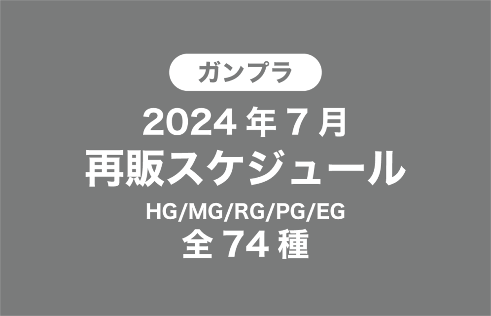 2024年7月ガンプラ再販情報【HG/MG/RG/PG/EG 全74種】